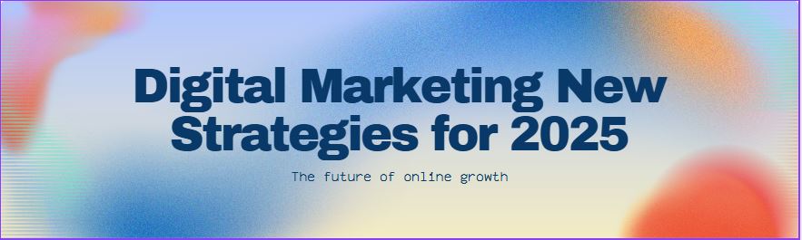 digital marketing new strategies for 2025